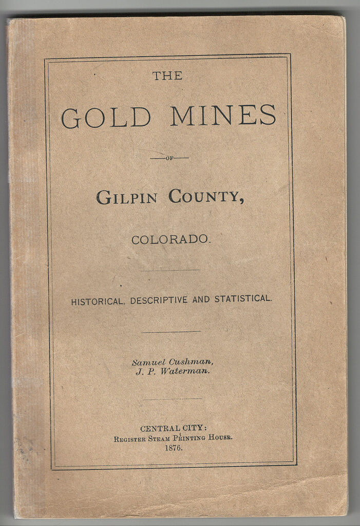 Gold Mines of Gilpin County, Colorado by Samuel Cushman & J. P. Waterman, Centeral City, Colorado Territory 1876